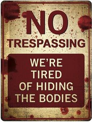 “No Trespassing – We’re Tired of Hiding the Bodies'” Funny Tin Sign 12″ x 9″