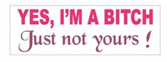Yes I’m A Bitch Just Not Yours Funny Bumper Sticker or Helmet Sticker D623