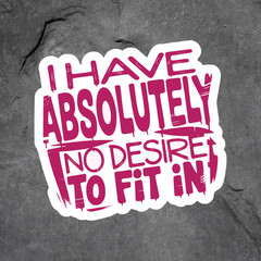 Quote Sticker Vinyl Decal Have Absolutely No Desire To Fit In Funny