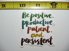BE POSITIVE PRODUCTIVE PATIENT PERSISTENT SMALL STICKER DECAL MOTIVATIONAL