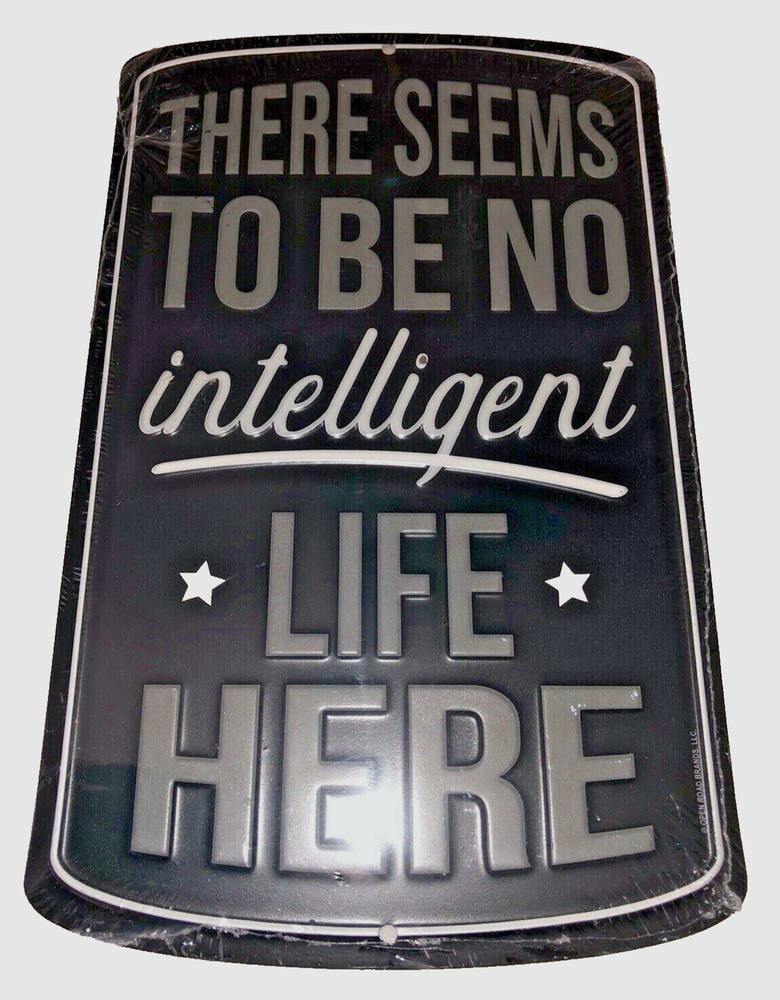 There Seems To Be No Intelligent Life Here Metal Embossed Sign Open Road Brand